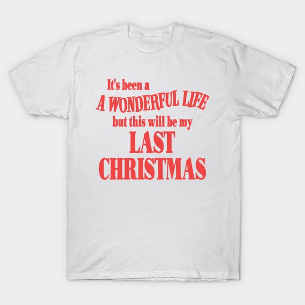 It's Been a Wonderful Life But This Will Be My Last Christmas T-Shirt by darklordpug